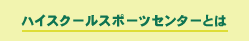 ハイスクールスポーツセンターとは